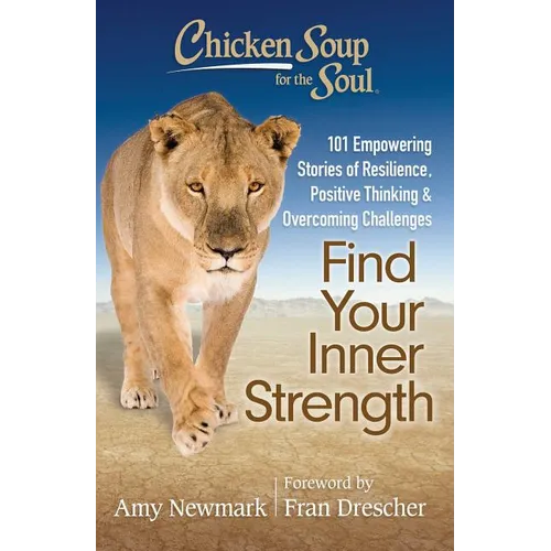 Chicken Soup for the Soul: Find Your Inner Strength: 101 Empowering Stories of Resilience, Positive Thinking, and Overcoming Challenges