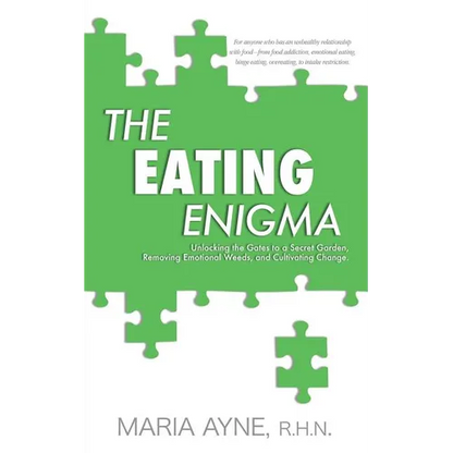 The Eating Enigma: Unlocking the Gates to a Secret Garden, Removing Emotional Weeds, and Cultivating Change - Paperback