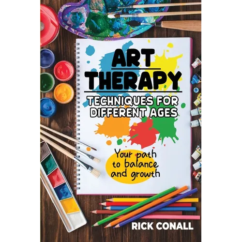 Art Therapy Techniques for Different Ages: your Path to Balance and Growth - Paperback