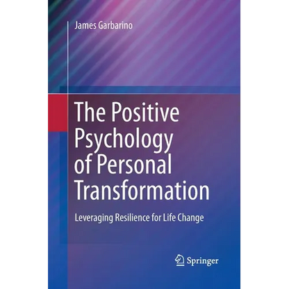 The Positive Psychology of Personal Transformation: Leveraging Resilience for Life Change - Paperback