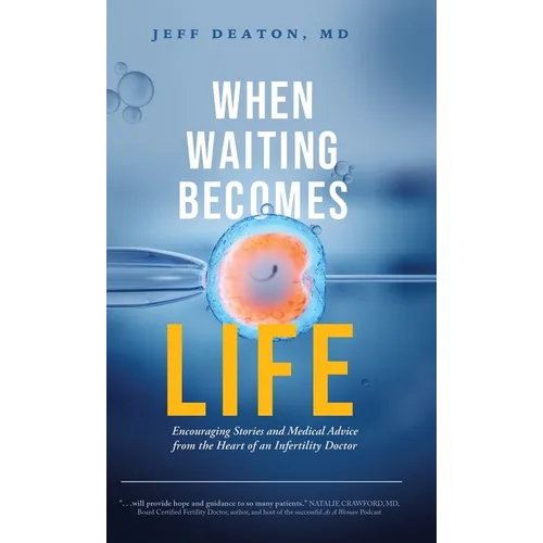 When Waiting Becomes Life: Encouraging Stories and Medical Advice from the Heart of an Infertility Doctor