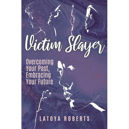 Victim Slayer: Overcoming Your Past, Embracing Your Future - Paperback