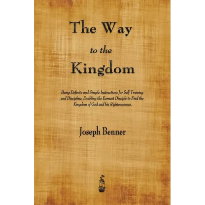 The Way to the Kingdom: Being Definite and Simple Instructions for Self-Training and Discipline, Enabling the Earnest Disciple to Find the Kingdom of - Paperback