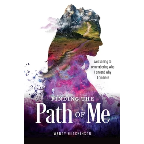 Finding the Path of Me: Awakening to Remembering Who I Am and Why I Am Here
