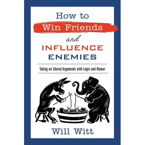 How to Win Friends and Influence Enemies: Taking on Liberal Arguments with Logic and Humor