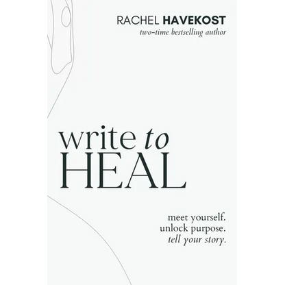 Write to Heal: A 30 Day Workbook for healing the past, unlocking creative purpose and turning wounds into wisdom to tell your story