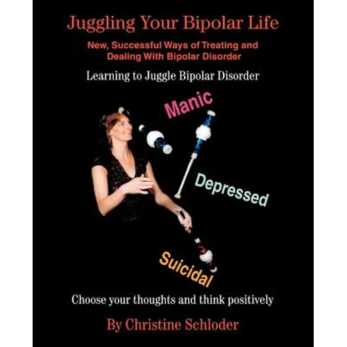 Juggling Your Bipolar Life: New, Successful Ways of Treating and Dealing with Bipolar Disorder