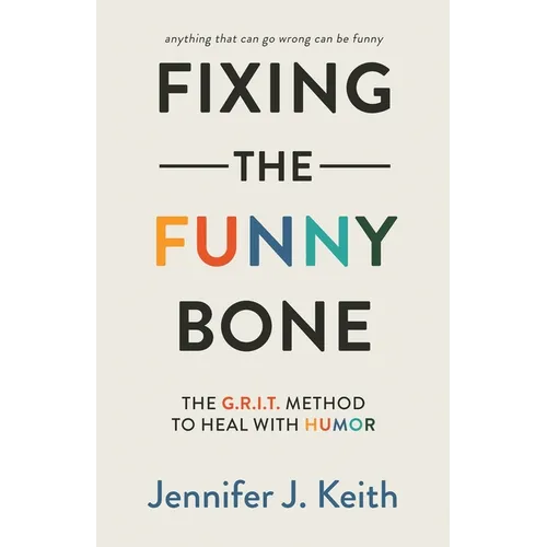 Fixing the Funny Bone: The G.R.I.T. Method to Heal with Humor