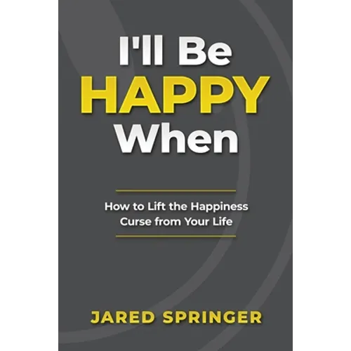 I'll Be Happy When ...: How to Lift the Happiness Curse from Your Life