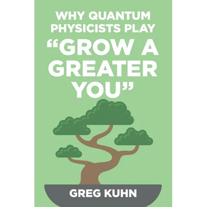 Why Quantum Physicists Play "Grow a Greater You": Learn How to Live the Most Truly Fulfilling Life Humanly Possible - Paperback