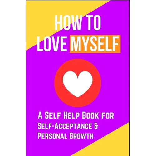 How to Love Myself: A Self Help Book for Self-Acceptance and Personal Growth