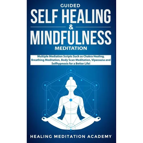 Guided Self Healing & Mindfulness Meditation: Multiple Mediation Scripts Such as Chakra Healing, Breathing Meditation, Body Scan Meditation, Vipassana