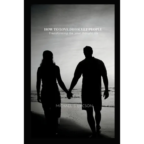 How to Love Difficult People: Transforming the your thought life