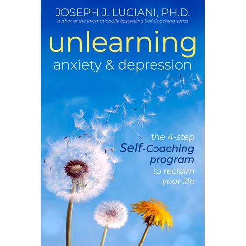 Unlearning Anxiety & Depression: The 4-Step Self-Coaching Program to Reclaim Your Life