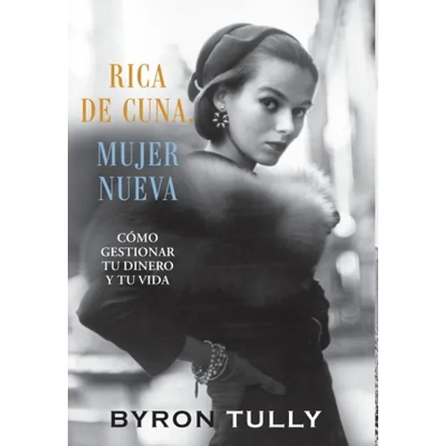 Rica de Cuna, Mujer Nueva: Cómo Gestionar Tu Dinero y Tu Vida