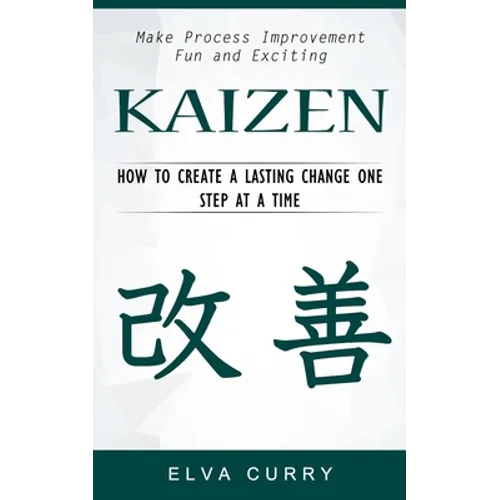 Kaizen: Make Process Improvement Fun and Exciting (How to Create a Lasting Change One Step at a Time)