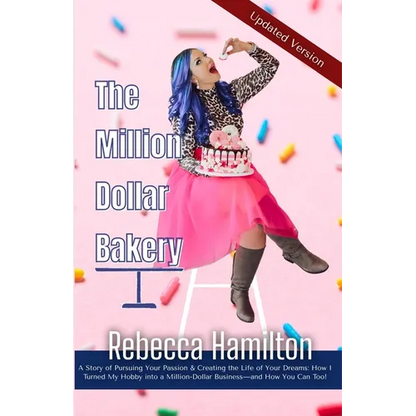 The Million Dollar Bakery: A Story of Pursuing Your Passion & Creating the Life of Your Dreams: How I Turned My Hobby into a Million-Dollar Business-a