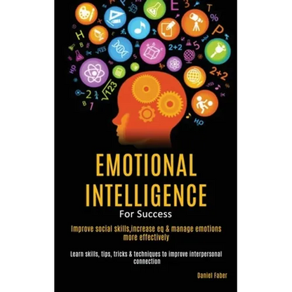 Emotional Intelligence For Success: Improve Social Skills, Increase EQ & Manage Emotions More Effectively (Learn Skills, Tips, Tricks & Techniques to - Paperback