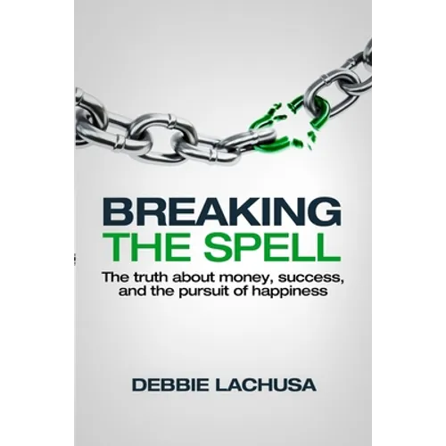 Breaking the Spell: The Truth about Money, Success, and the Pursuit of Happiness