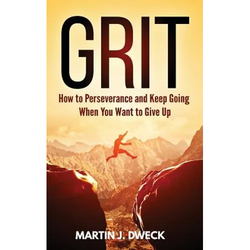 Grit: How to Perseverance and Keep Going When You Want to Give Up
