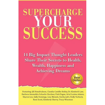 Supercharge Your Success: 14 Big Impact Thought Leaders Share Their Secrets to Health, Wealth, Happiness and Achieving Dreams
