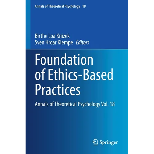 Foundation of Ethics-Based Practices: Annals of Theoretical Psychology Vol. 18