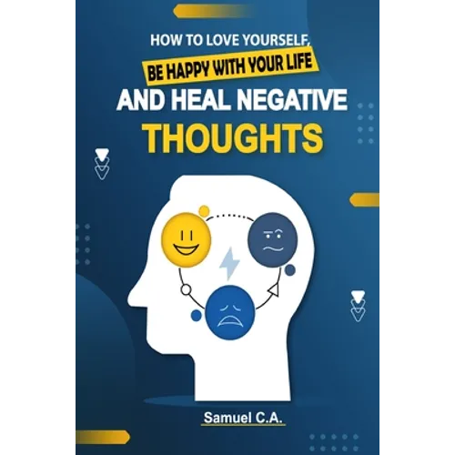 How To Love Yourself, Be Happy With Your Life And Heal Negative Thoughts: Positive Thinking to Change Your Mind About Your Problems