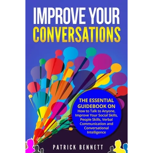 Improve Your Conversations: The Essential Guidebook on How to Talk to Anyone, Improve Your Social Skills, People Skills, Verbal Communication and