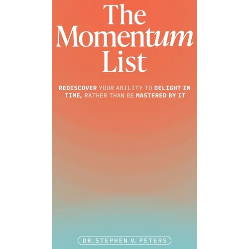 The Momentum List: Rediscover Your Ability to Delight in Time, Rather Than Be Mastered by It