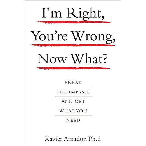 I'm Right, You're Wrong, Now What?: Break the Impasse and Get What You Need