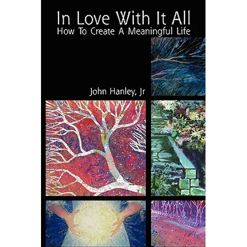 In Love with It All: How to Create a Meaningful Life