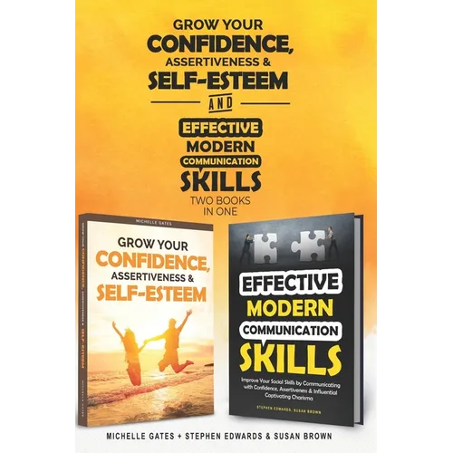 How To Grow Confidence, Assertiveness & Self-Esteem and Effective Modern Communication Skills (2 books in 1): Become more confident through increased