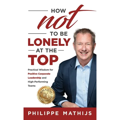 How not to be lonely at the top: Practical Wisdom for Positive Corporate Leadership and High-Performing Teams