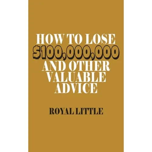 How to Lose $100,000,000 and Other Valuable Advice