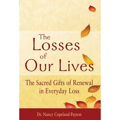 The Losses of Our Lives: The Sacred Gifts of Renewal in Everyday Loss - Paperback