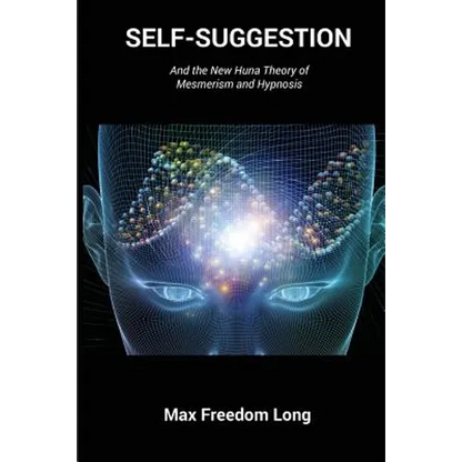Self-Suggestion: And the New Huna Theory of Mesmerism and Hypnosis