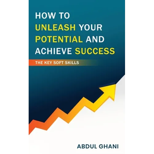 How to Unleash your Potential and Achieve Success - The Key Soft Skills