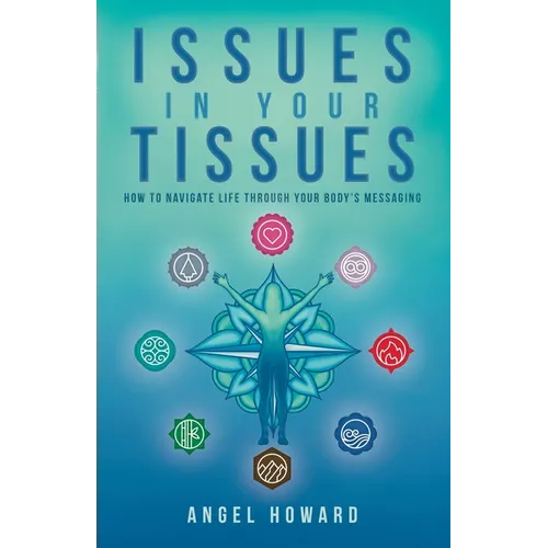 Issues in Your Tissues: How to Navigate Life through Your Body's Messaging