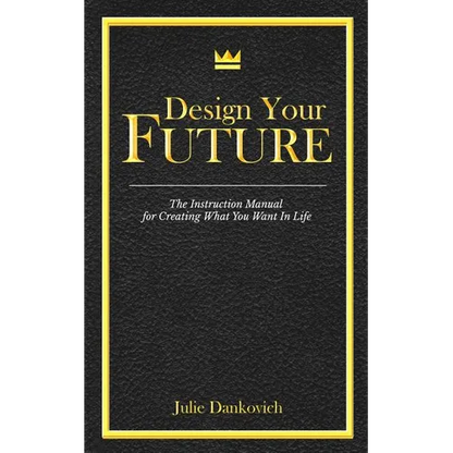 Designing Your Future: The Instruction Manual for Creating What You Want in Life - Paperback