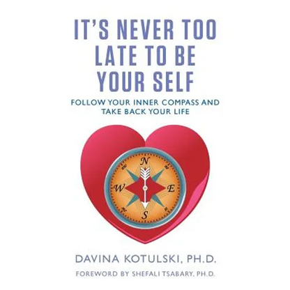 It's Never Too Late to Be Your Self: Follow Your Inner Compass and Take Back Your Life