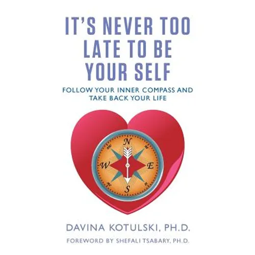 It's Never Too Late to Be Your Self: Follow Your Inner Compass and Take Back Your Life - Paperback