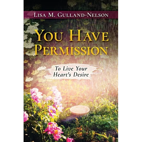 You Have Permission: To Live Your Heart's Desire