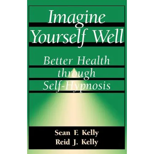 Imagine Yourself Well: Better Health Through Self-Hypnosis