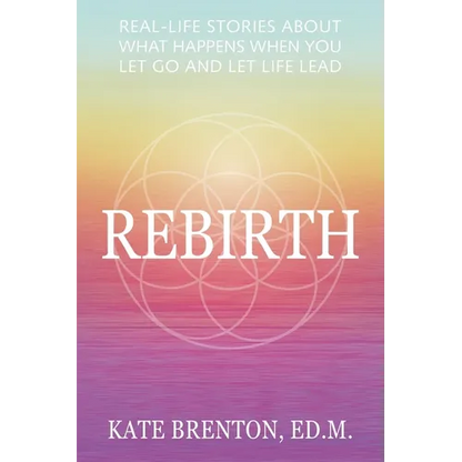 Rebirth: Real-Life Stories About What Happens When You Let Go and Let Life Lead - Paperback