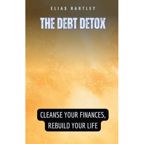 The Debt Detox: Cleanse Your Finances, Rebuild Your Life - Paperback