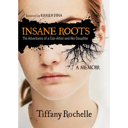 Insane Roots: The Adventures of a Con-Artist and Her Daughter: A Memoir