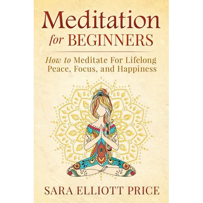 Meditation for Beginners: How to Meditate for Lifelong Peace, Focus and Happiness