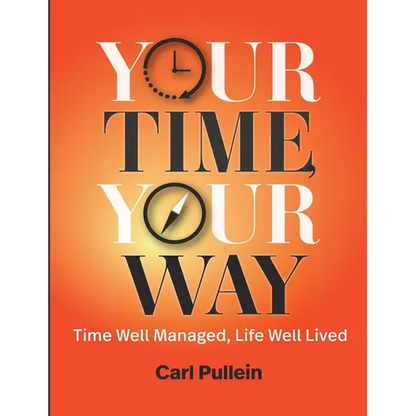 Your Time, Your Way: Time Well Managed, Life Well Lived