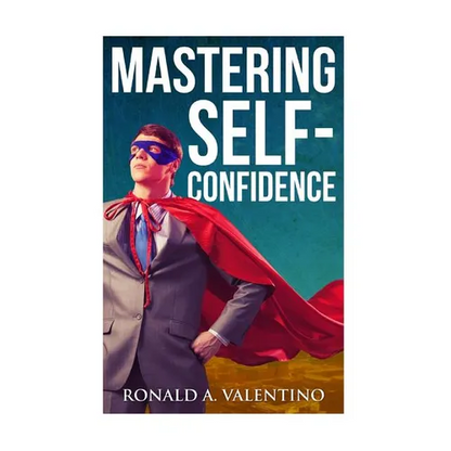 Mastering Self-Confidence: The Ultimate Guide to Total Self-Confidence- Become Confident, Become a Leader, Become Unstoppable