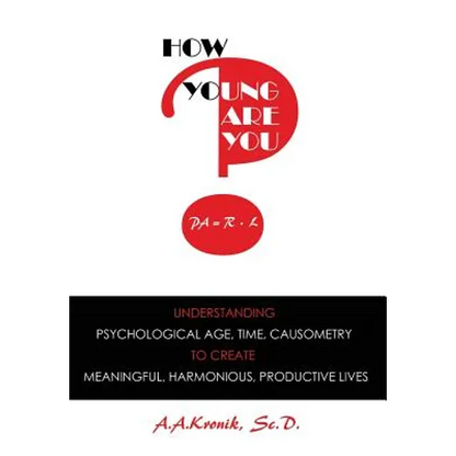 How Young Are You?: Understanding Psychological Age, Time, Causometry, to Create Meaningful, Harmonious, Productive Lives - Hardcover